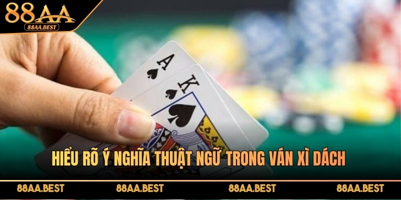 Hiểu rõ ý nghĩa thuật ngữ trong ván Xì Dách là rất quan trọng