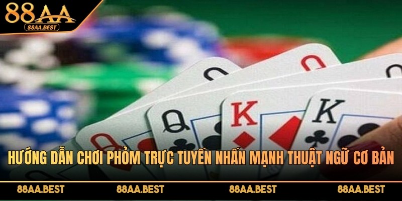 Chơi Phỏm trực tuyến nhấn mạnh thuật ngữ cơ bản