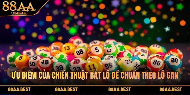 Ưu điểm của chiến thuật bắt lô đề chuẩn theo lô gan